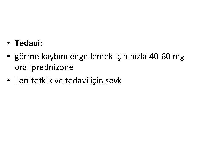  • Tedavi: • görme kaybını engellemek için hızla 40 -60 mg oral prednizone