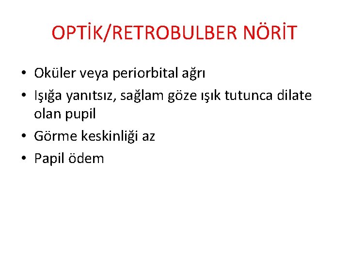 OPTİK/RETROBULBER NÖRİT • Oküler veya periorbital ağrı • Işığa yanıtsız, sağlam göze ışık tutunca