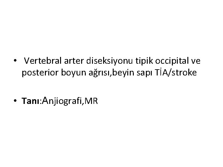  • Vertebral arter diseksiyonu tipik occipital ve posterior boyun ağrısı, beyin sapı TİA/stroke