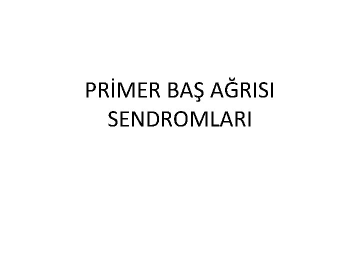 PRİMER BAŞ AĞRISI SENDROMLARI 