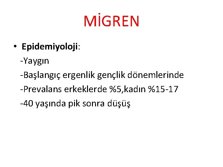 MİGREN • Epidemiyoloji: -Yaygın -Başlangıç ergenlik gençlik dönemlerinde -Prevalans erkeklerde %5, kadın %15 -17