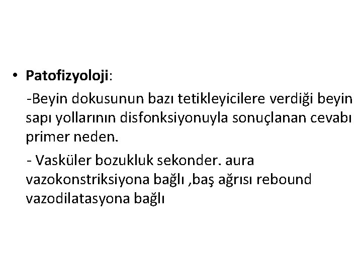  • Patofizyoloji: -Beyin dokusunun bazı tetikleyicilere verdiği beyin sapı yollarının disfonksiyonuyla sonuçlanan cevabı