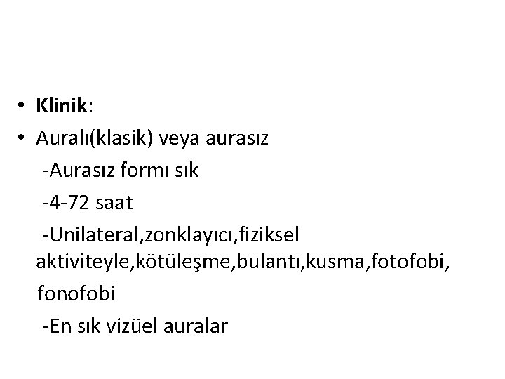  • Klinik: • Auralı(klasik) veya aurasız -Aurasız formı sık -4 -72 saat -Unilateral,