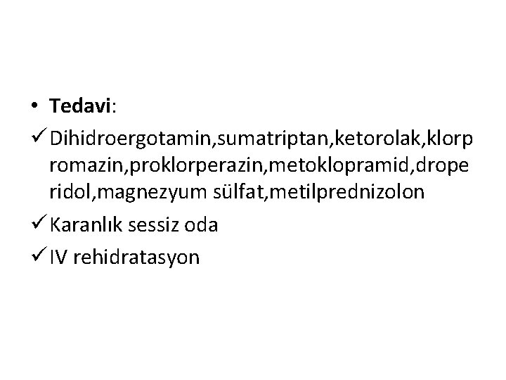  • Tedavi: ü Dihidroergotamin, sumatriptan, ketorolak, klorp romazin, proklorperazin, metoklopramid, drope ridol, magnezyum