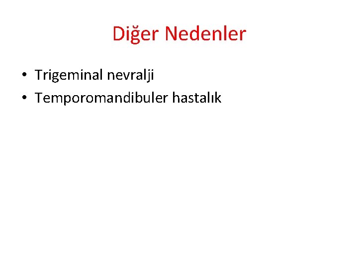 Diğer Nedenler • Trigeminal nevralji • Temporomandibuler hastalık 