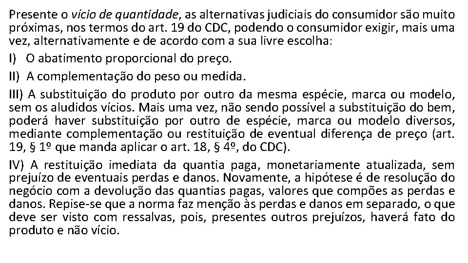 Presente o vício de quantidade, as alternativas judiciais do consumidor são muito próximas, nos