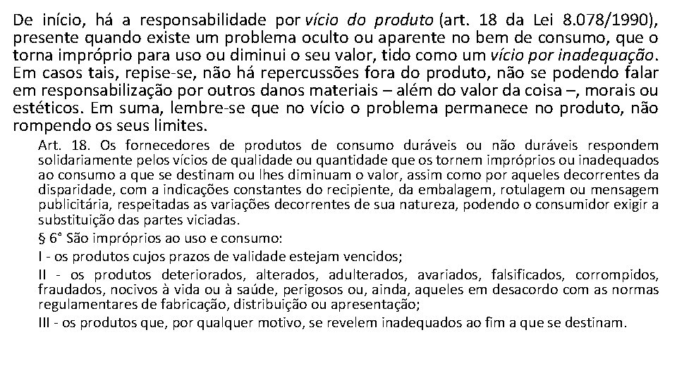 De início, há a responsabilidade por vício do produto (art. 18 da Lei 8.