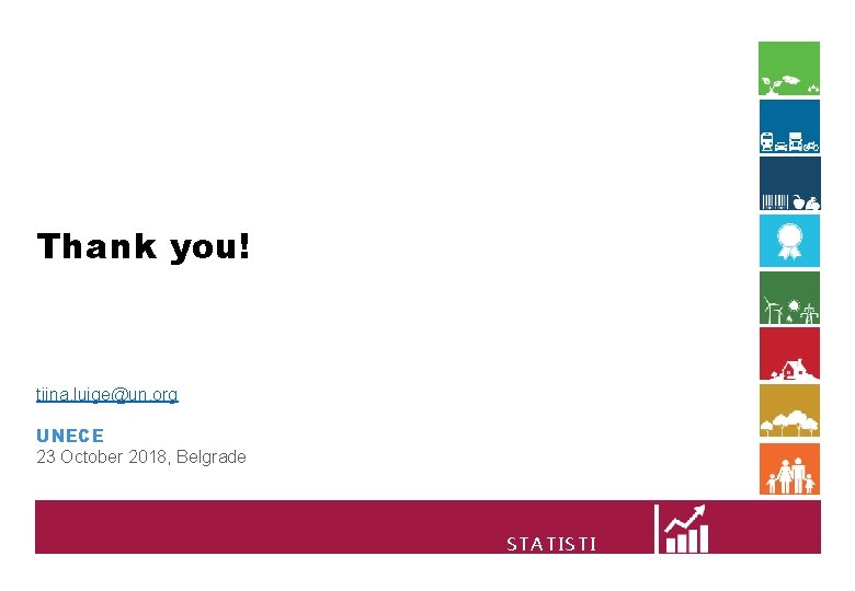 Thank you! tiina. luige@un. org UNECE 23 October 2018, Belgrade STATISTI CS Thank you! tiina. luige@un. org UNECE 23 October 2018, Belgrade STATISTI CS