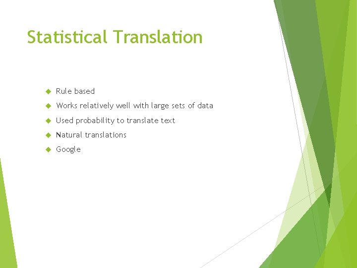 Statistical Translation Rule based Works relatively well with large sets of data Used probability