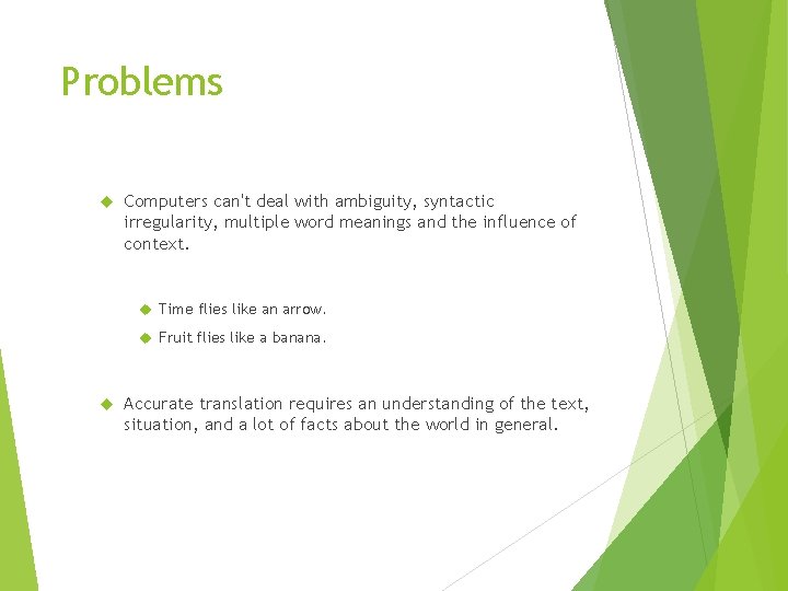 Problems Computers can't deal with ambiguity, syntactic irregularity, multiple word meanings and the influence