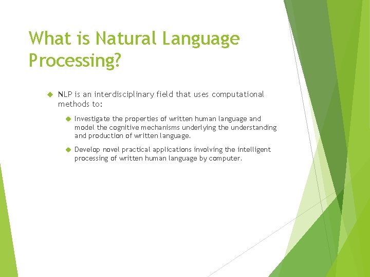 What is Natural Language Processing? NLP is an interdisciplinary field that uses computational methods
