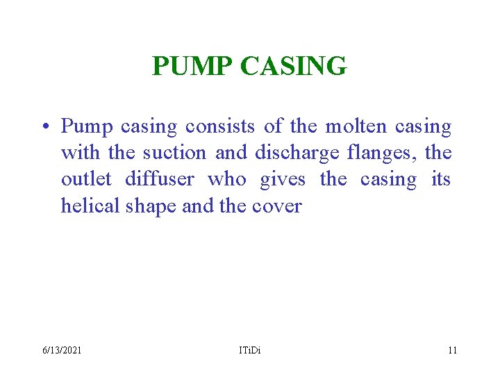 PUMP CASING • Pump casing consists of the molten casing with the suction and