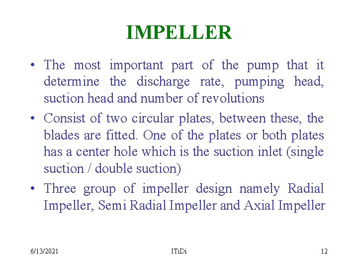 IMPELLER • The most important part of the pump that it determine the discharge