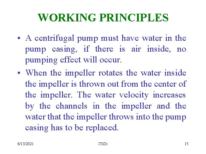 WORKING PRINCIPLES • A centrifugal pump must have water in the pump casing, if