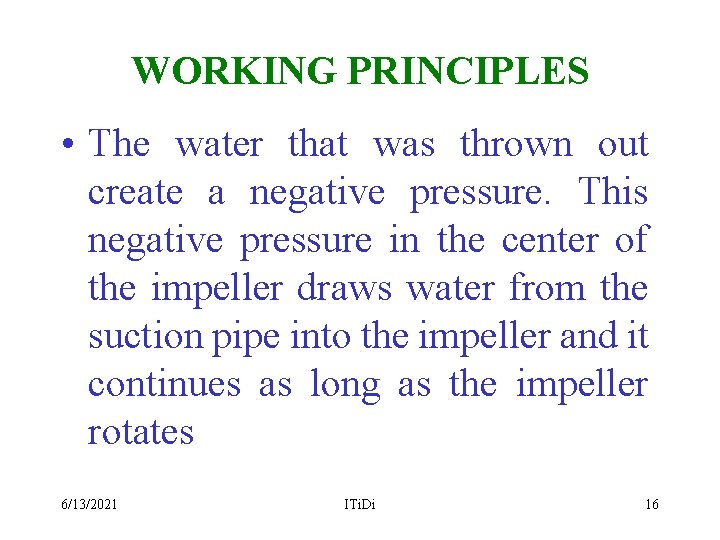 WORKING PRINCIPLES • The water that was thrown out create a negative pressure. This