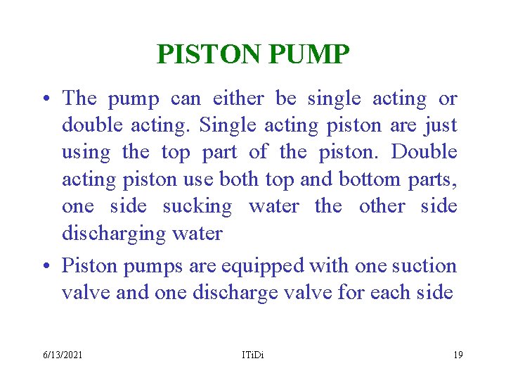PISTON PUMP • The pump can either be single acting or double acting. Single