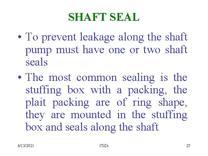 SHAFT SEAL • To prevent leakage along the shaft pump must have one or