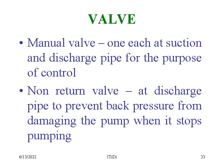 VALVE • Manual valve – one each at suction and discharge pipe for the