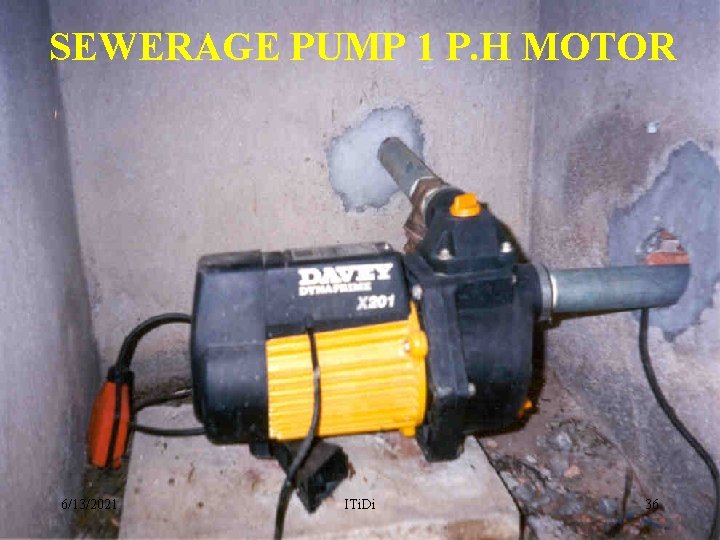 SEWERAGE PUMP 1 P. H MOTOR 6/13/2021 ITi. Di 36 