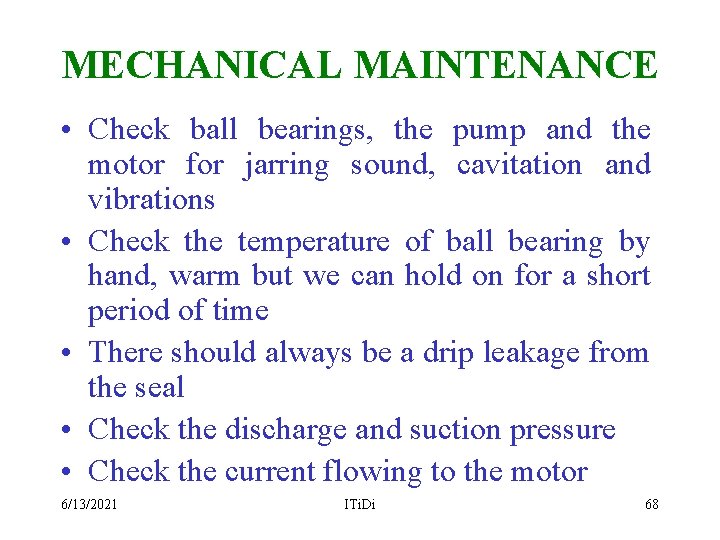 MECHANICAL MAINTENANCE • Check ball bearings, the pump and the motor for jarring sound,