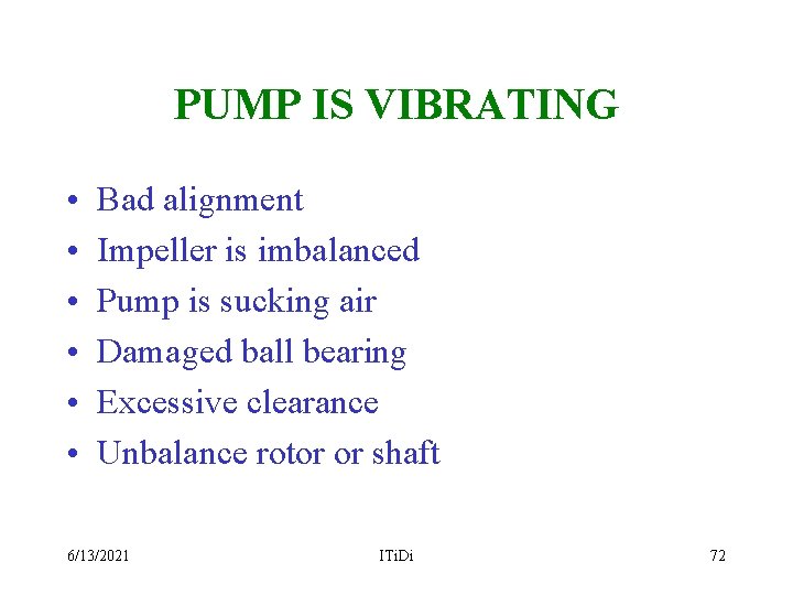PUMP IS VIBRATING • • • Bad alignment Impeller is imbalanced Pump is sucking