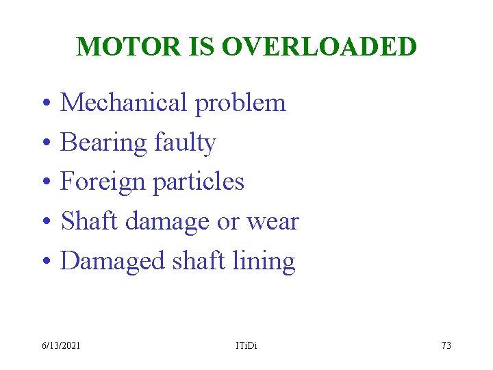 MOTOR IS OVERLOADED • • • Mechanical problem Bearing faulty Foreign particles Shaft damage