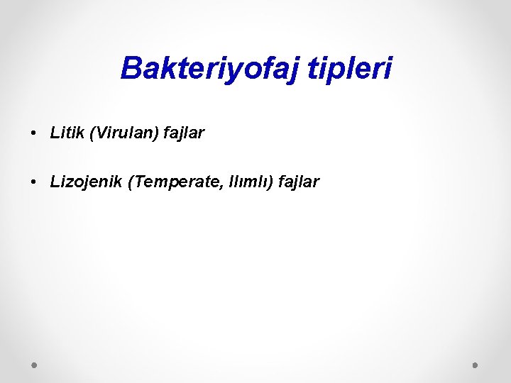 Bakteriyofaj tipleri • Litik (Virulan) fajlar • Lizojenik (Temperate, Ilımlı) fajlar 