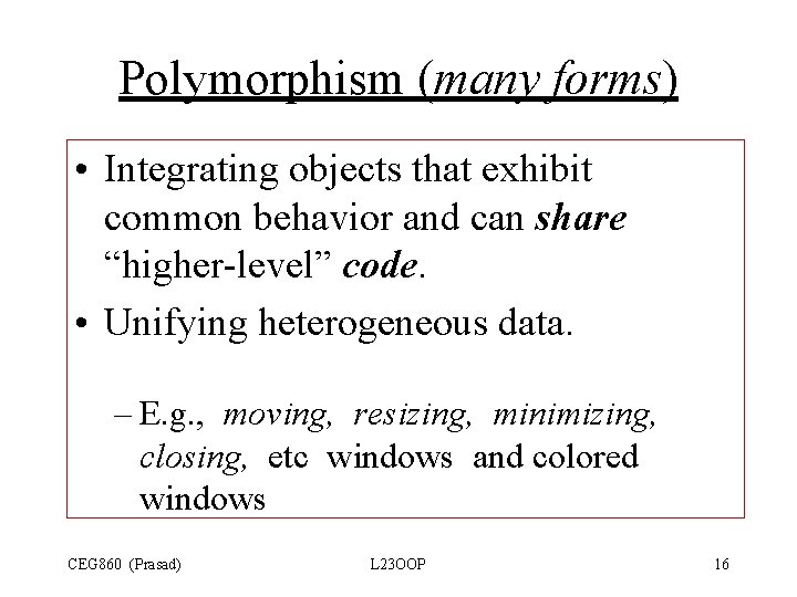Polymorphism (many forms) • Integrating objects that exhibit common behavior and can share “higher-level” Polymorphism (many forms) • Integrating objects that exhibit common behavior and can share “higher-level”