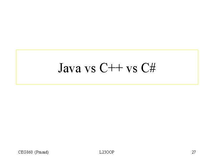 Java vs C++ vs C# CEG 860 (Prasad) L 23 OOP 27 Java vs C++ vs C# CEG 860 (Prasad) L 23 OOP 27