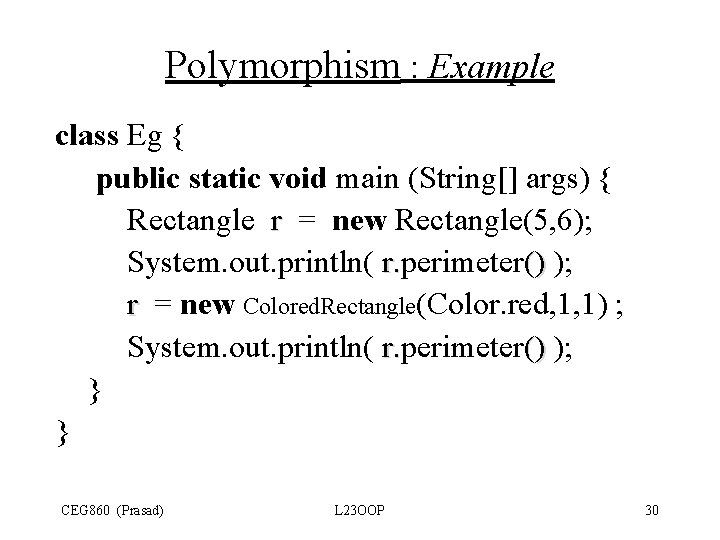 Polymorphism : Example class Eg { public static void main (String[] args) { Rectangle