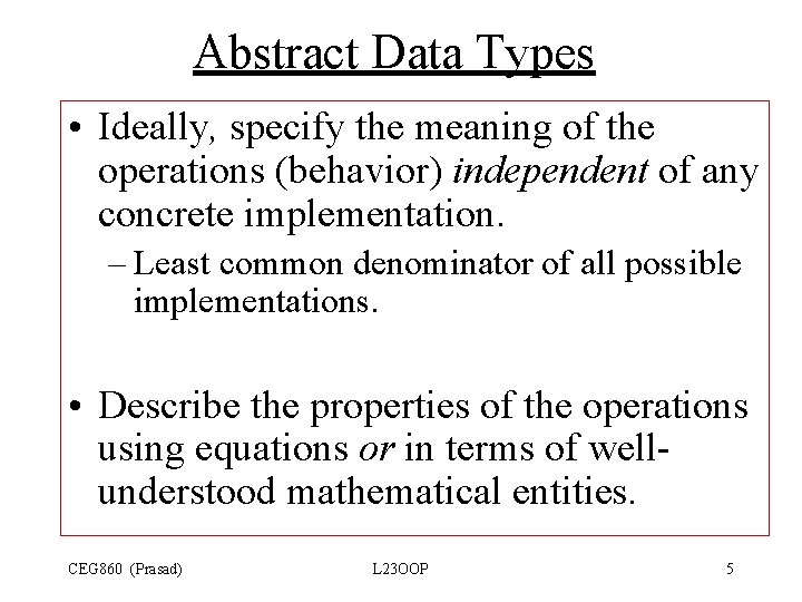 Abstract Data Types • Ideally, specify the meaning of the operations (behavior) independent of Abstract Data Types • Ideally, specify the meaning of the operations (behavior) independent of