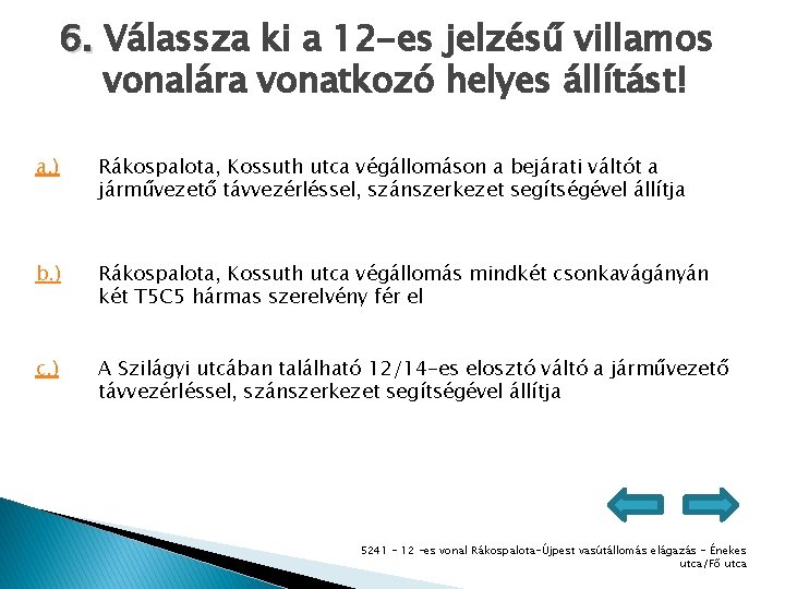 6. Válassza ki a 12 -es jelzésű villamos vonalára vonatkozó helyes állítást! a. )