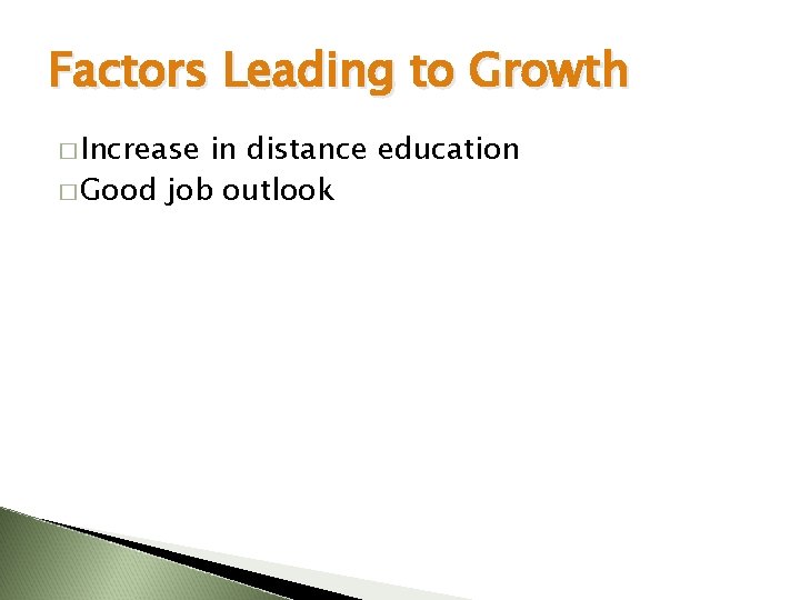 Factors Leading to Growth � Increase in distance education � Good job outlook 