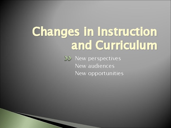 Changes in Instruction and Curriculum New perspectives New audiences New opportunities 