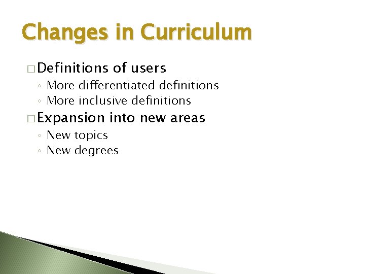 Changes in Curriculum � Definitions of users ◦ More differentiated definitions ◦ More inclusive