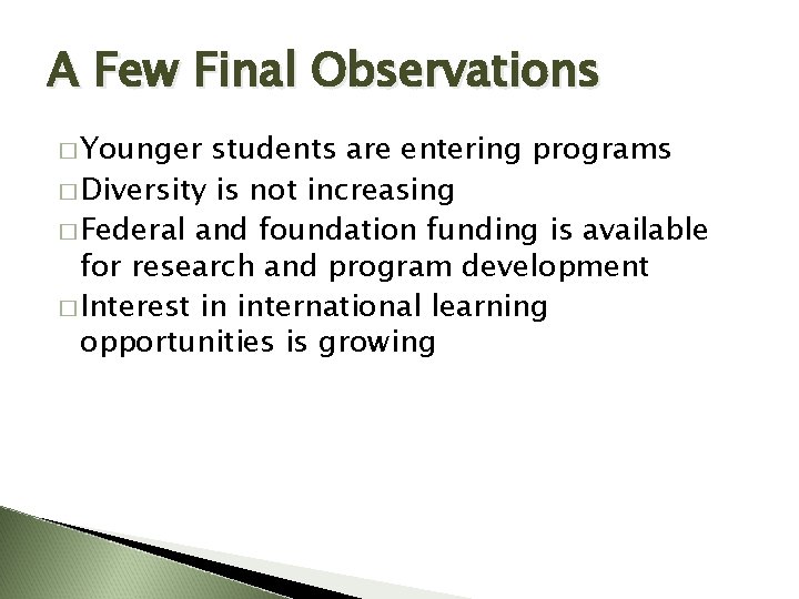 A Few Final Observations � Younger students are entering programs � Diversity is not