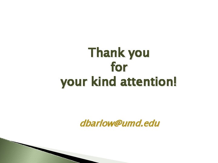 Thank you for your kind attention! dbarlow@umd. edu 