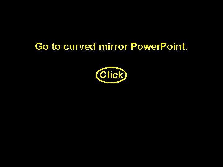 Go to curved mirror Power. Point. Click 