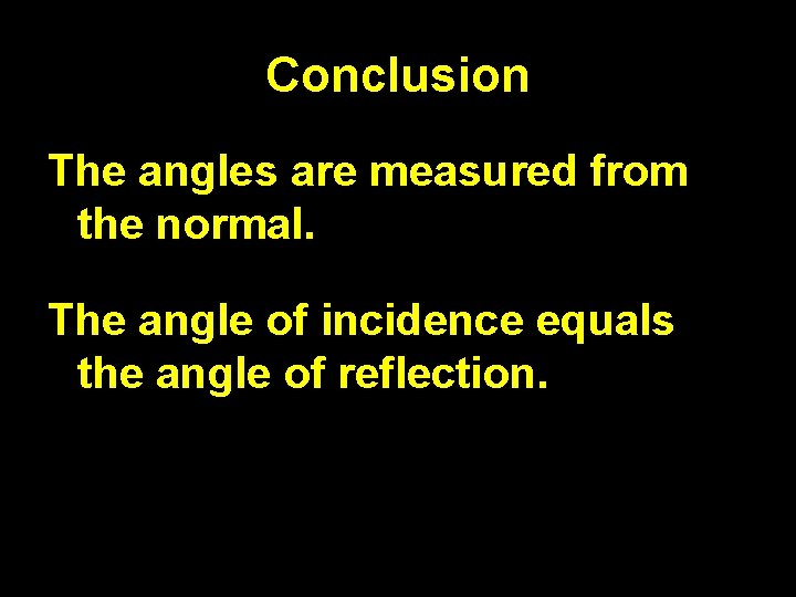 Conclusion The angles are measured from the normal. The angle of incidence equals the