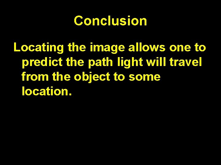 Conclusion Locating the image allows one to predict the path light will travel from