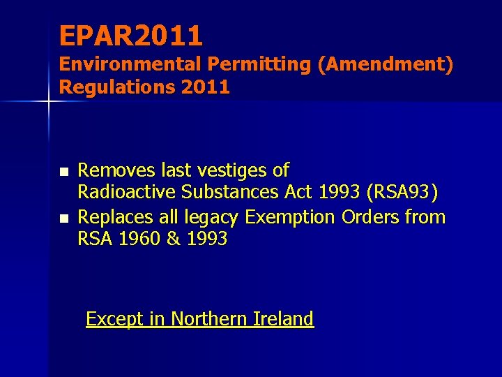 EPAR 2011 Environmental Permitting (Amendment) Regulations 2011 n n Removes last vestiges of Radioactive