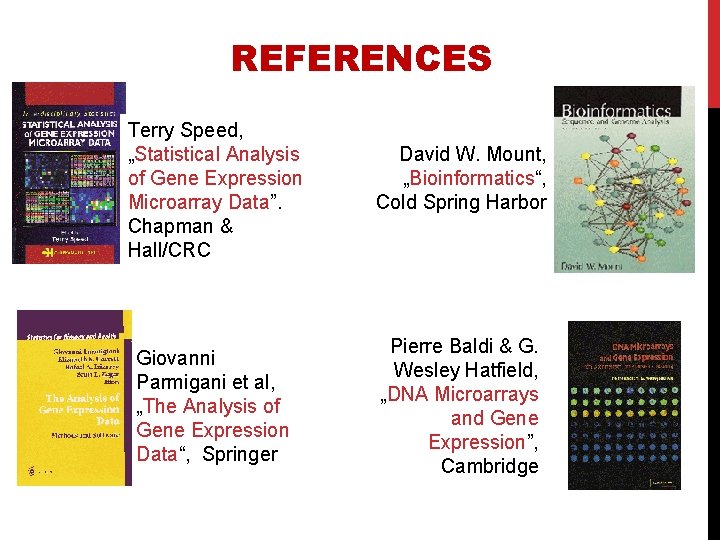 REFERENCES Terry Speed, „Statistical Analysis of Gene Expression Microarray Data”. Chapman & Hall/CRC Giovanni