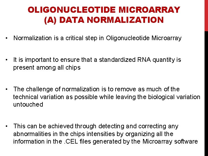 OLIGONUCLEOTIDE MICROARRAY (A) DATA NORMALIZATION • Normalization is a critical step in Oligonucleotide Microarray