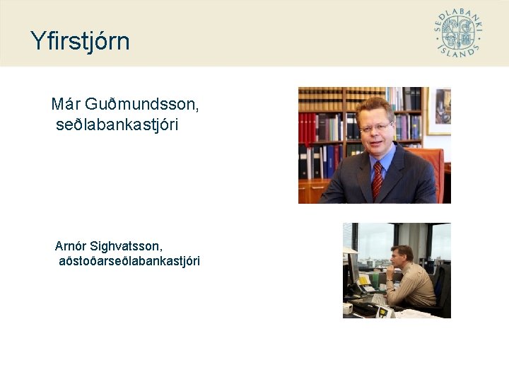 Yfirstjórn Már Guðmundsson, seðlabankastjóri Arnór Sighvatsson, aðstoðarseðlabankastjóri 