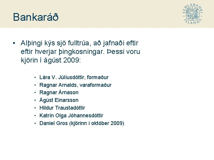 Bankaráð • Alþingi kýs sjö fulltrúa, að jafnaði eftir hverjar þingkosningar. Þessi voru kjörin