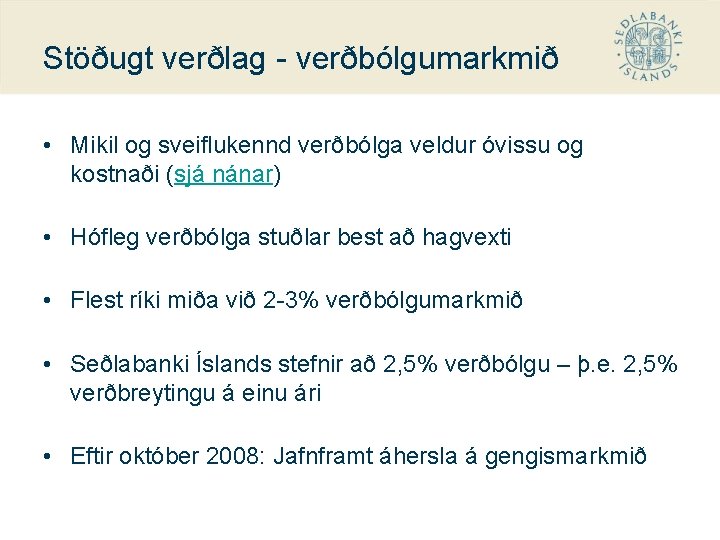 Stöðugt verðlag - verðbólgumarkmið • Mikil og sveiflukennd verðbólga veldur óvissu og kostnaði (sjá