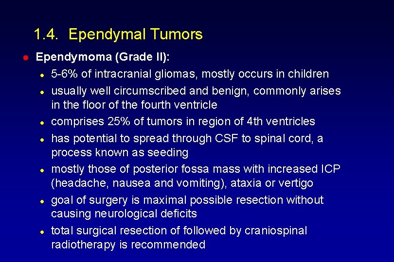 1. 4. Ependymal Tumors l Ependymoma (Grade II): l 5 -6% of intracranial gliomas,