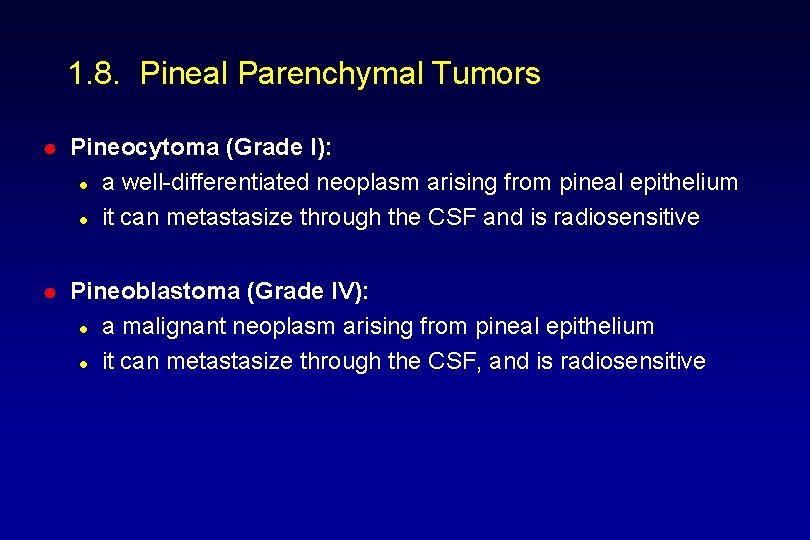 1. 8. Pineal Parenchymal Tumors l Pineocytoma (Grade I): l a well-differentiated neoplasm arising