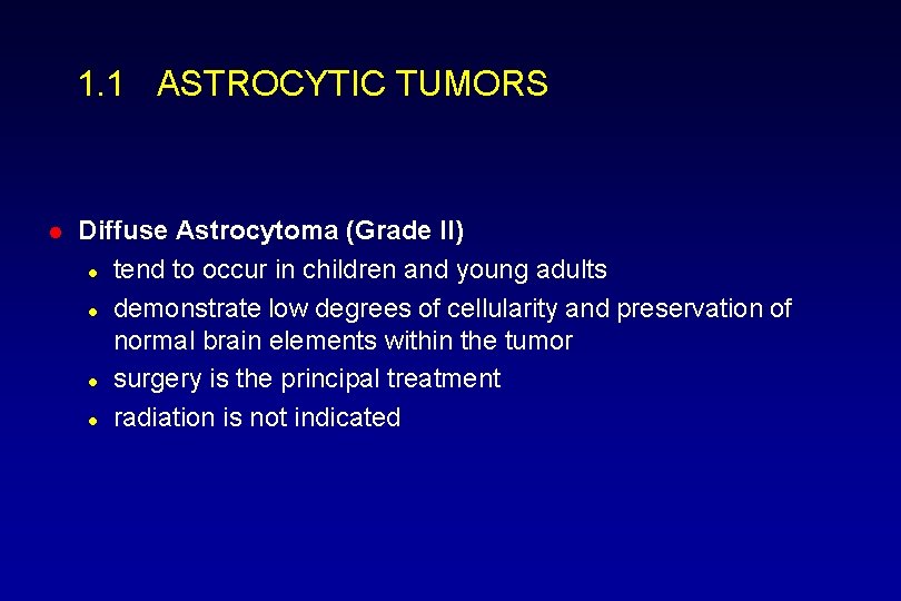 1. 1 ASTROCYTIC TUMORS l Diffuse Astrocytoma (Grade II) l tend to occur in