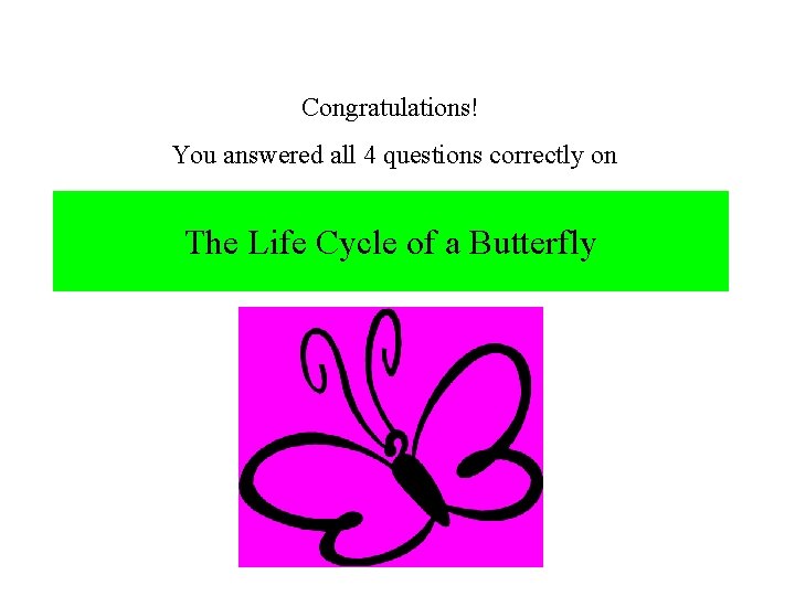 Congratulations! You answered all 4 questions correctly on The Life Cycle of a Butterfly